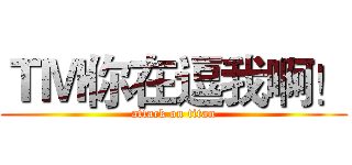 ＴＭ你在逗我啊！ (attack on titan)