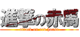 進撃の赤馬 (attack on red horse)