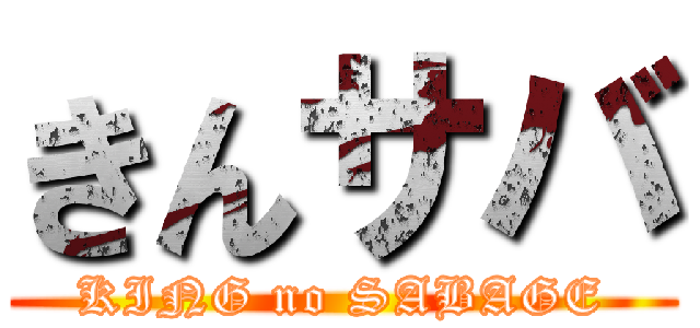 きんサバ (KING no SABAGE)