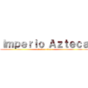 Ｉｍｐｅｒｉｏ Ａｚｔｅｃａ (attack on titan)