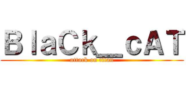 ＢｌａＣｋ＿ｃＡＴ (attack on titan)