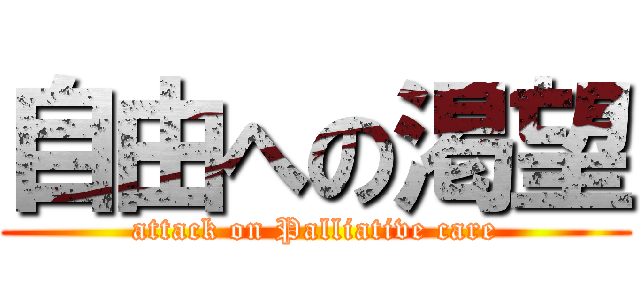 自由への渇望 (attack on Palliative care)