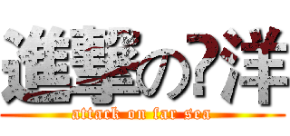 進撃の逺洋 (attack on far sea)