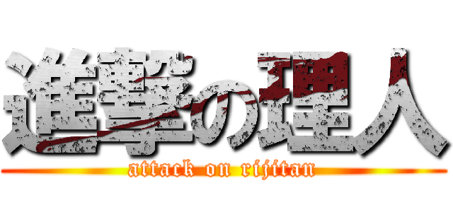 進撃の理人 (attack on rijitan)