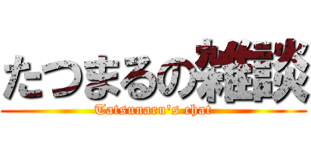 たつまるの雑談 (Tatsunaru's chat)