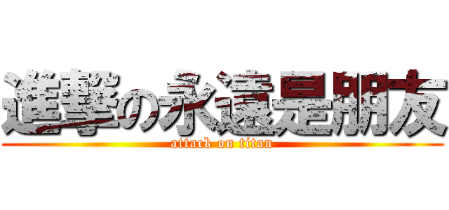 進撃の永遠是朋友 (attack on titan)