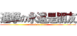 進撃の永遠是朋友 (attack on titan)