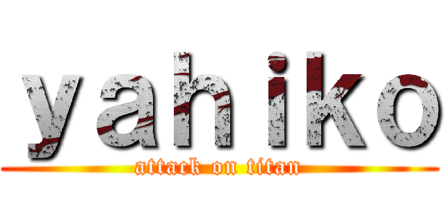 ｙａｈｉｋｏ (attack on titan)