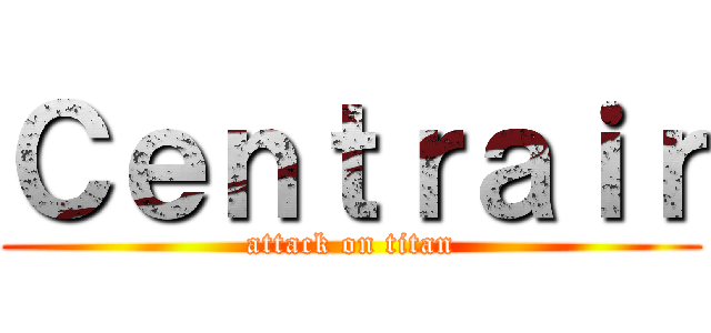 Ｃｅｎｔｒａｉｒ (attack on titan)