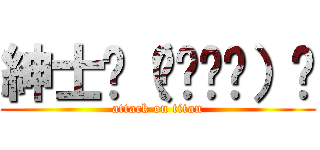 紳士ლ（❛◡❛✿）ლ (attack on titan)