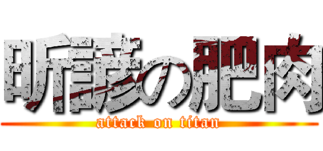 昕諺の肥肉 (attack on titan)