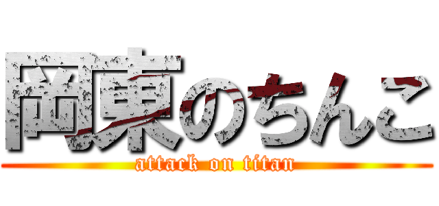 岡東のちんこ (attack on titan)