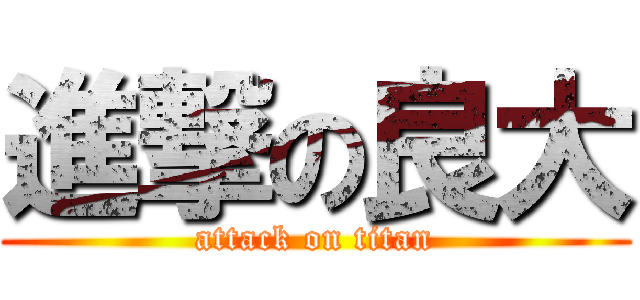 進撃の良大 (attack on titan)