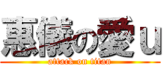 惠儀の愛ｕ (attack on titan)