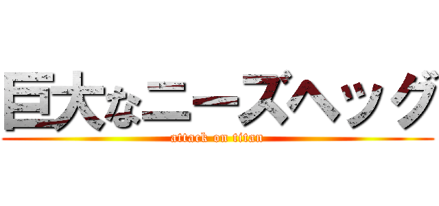巨大なニーズヘッグ (attack on titan)