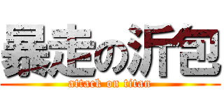 暴走の沂包 (attack on titan)