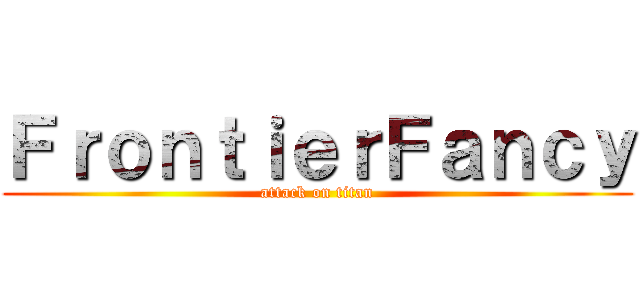 ＦｒｏｎｔｉｅｒＦａｎｃｙ (attack on titan)