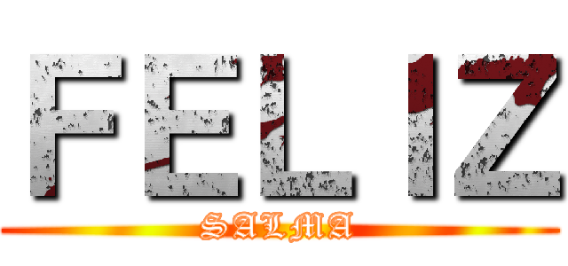 ＦＥＬＩＺ (SALMA)