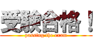 受験合格！ (passing the exam)