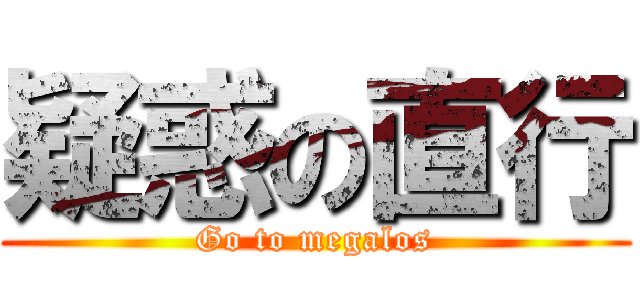 疑惑の直行 (Go to megalos)