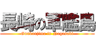 長崎の軍艦島 (Gunkanjima in Nagasaki)