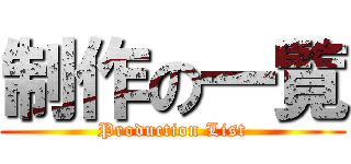 制作の一覧 (Production List)