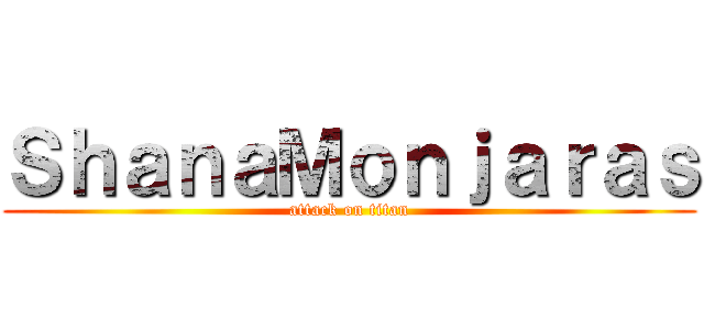 ＳｈａｎａＭｏｎｊａｒａｓ (attack on titan)