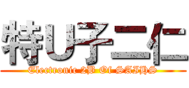 特Ｕ子二仁 (Electronic 2B Of SAIHS)