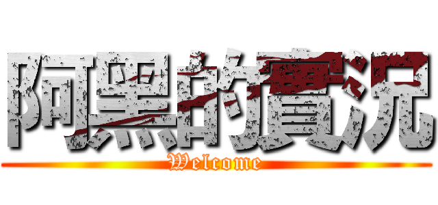 阿黑的實況 (Welcome)