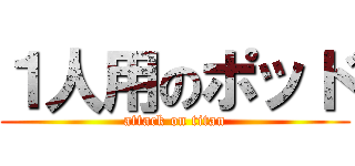 １人用のポッド (attack on titan)