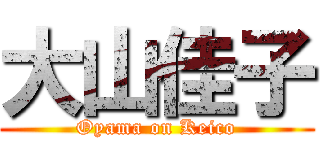 大山佳子 (Oyama on Keico)