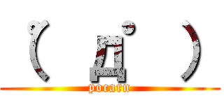（゜д゜） (pocarn)