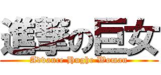 進撃の巨女 (Advance Hughe Woman)