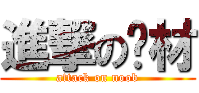 進撃の废材 (attack on noob)
