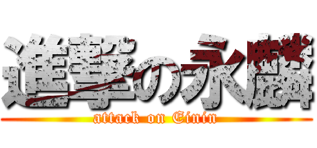 進撃の永麟 (attack on Einin)