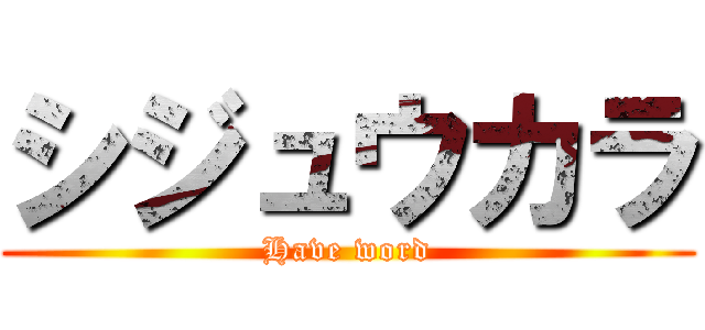 シジュウカラ (Have word)