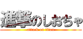 進撃のしおちゃ (attack on titan)