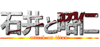 石井と昭仁 (attack on titan)