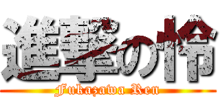 進撃の怜 (Fukazawa Ren)