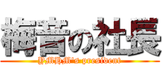 梅音の社長 (YMHM\'s president)