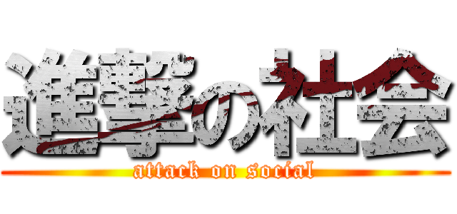 進撃の社会 (attack on social)