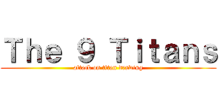 Ｔｈｅ ９ Ｔｉｔａｎｓ (attack on titan drawing)