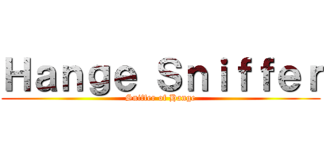 Ｈａｎｇｅ Ｓｎｉｆｆｅｒ (Sniffer of Hange)