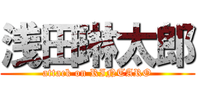 浅田琳太郎 (attack on RINTARO)