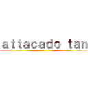 ａｔｔａｃａｄｏ ｔａｎ ()