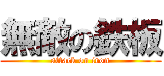 無敵の鉄板 (attack on iron)