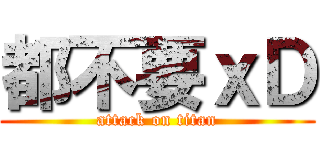都不要ｘＤ (attack on titan)