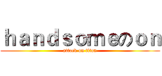 ｈａｎｄｓｏｍｅのｏｎ (attack on titan)