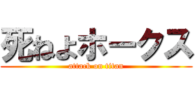 死ねよホークス (attack on titan)