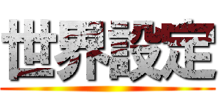 世界設定 ()
